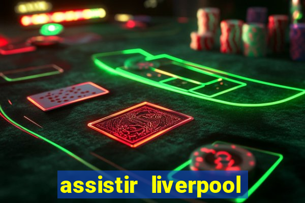 assistir liverpool ao vivo futemax